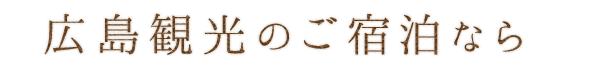 広島観光のご宿泊なら